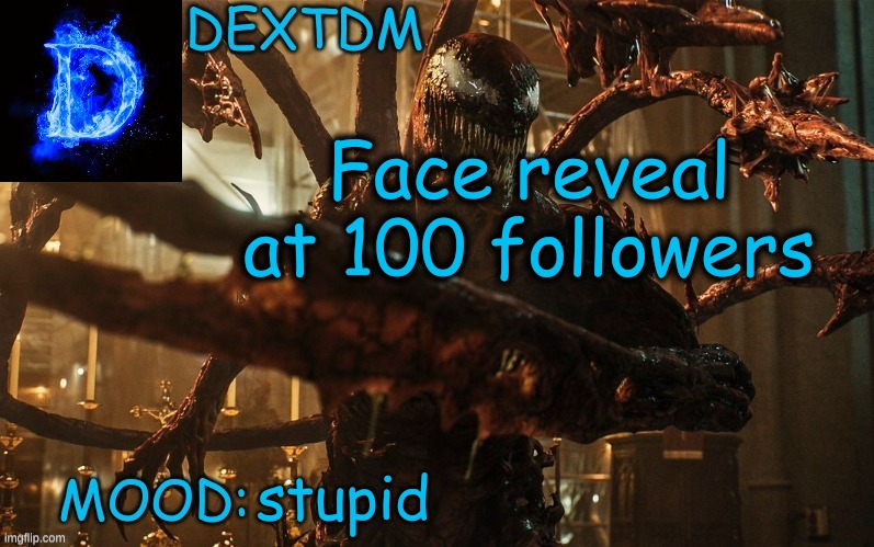 DexTDM Template | Face reveal at 100 followers; stupid | image tagged in face reveal,stupid,mood,destruction 100,100,followers | made w/ Imgflip meme maker
