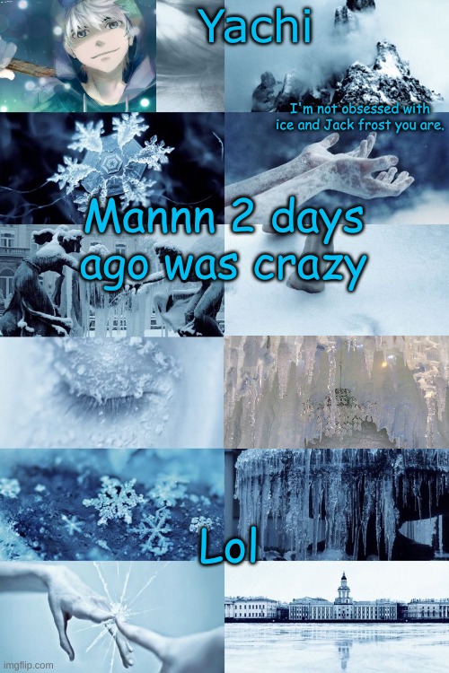 Yachi's jack frost temp | Mannn 2 days ago was crazy; Lol | image tagged in yachi's jack frost temp | made w/ Imgflip meme maker