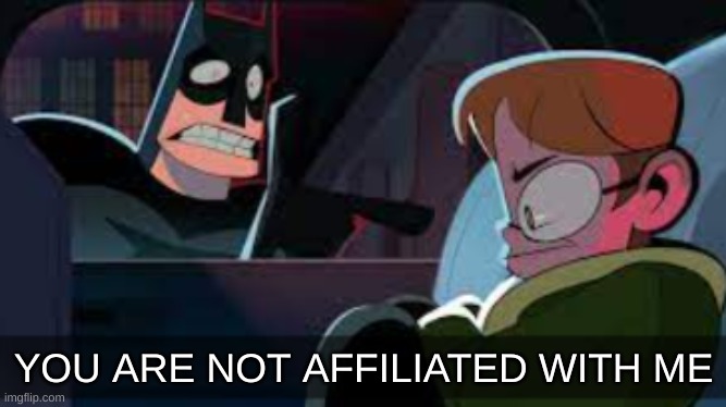 YOU ARE NOT AFFILIATED WITH ME | made w/ Imgflip meme maker