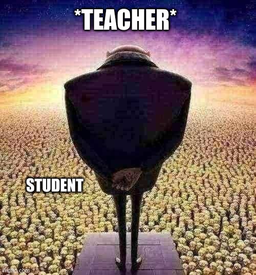pov:class | *TEACHER*; STUDENT | image tagged in guys i have bad news | made w/ Imgflip meme maker