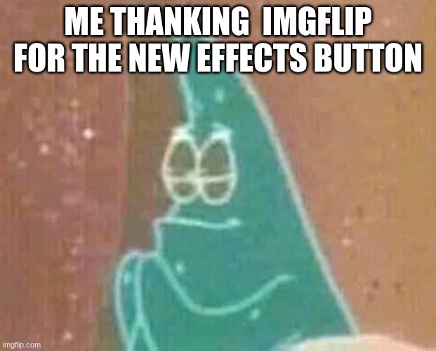 thanks bro | ME THANKING  IMGFLIP FOR THE NEW EFFECTS BUTTON | image tagged in praying patrick,memes | made w/ Imgflip meme maker