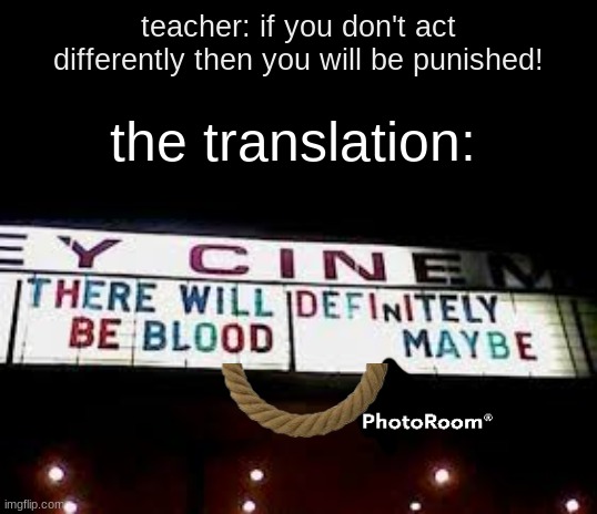 This always happens | teacher: if you don't act differently then you will be punished! the translation: | image tagged in teacher what are you laughing at | made w/ Imgflip meme maker