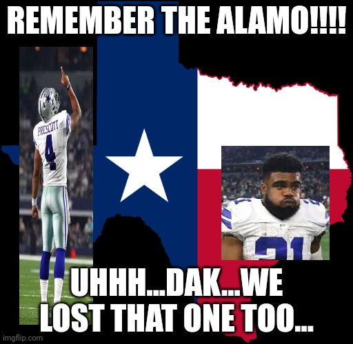 Cowboys Alamo | REMEMBER THE ALAMO!!!! UHHH...DAK...WE LOST THAT ONE TOO... | image tagged in dallas cowboys,nfl football,dak prescott,texas,funny memes | made w/ Imgflip meme maker