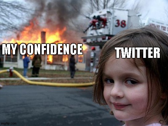 why is this tho | TWITTER; MY CONFIDENCE | image tagged in memes,disaster girl | made w/ Imgflip meme maker