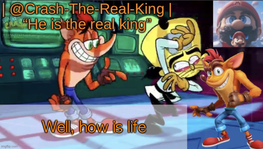 Sure sucks right? | Well, how is life | image tagged in crash-the-real-king s announcement template | made w/ Imgflip meme maker