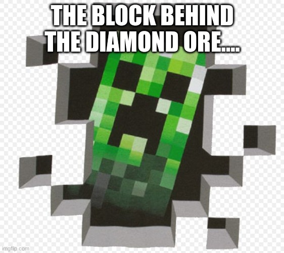 Minecraft Creeper | THE BLOCK BEHIND THE DIAMOND ORE.... | image tagged in minecraft creeper | made w/ Imgflip meme maker