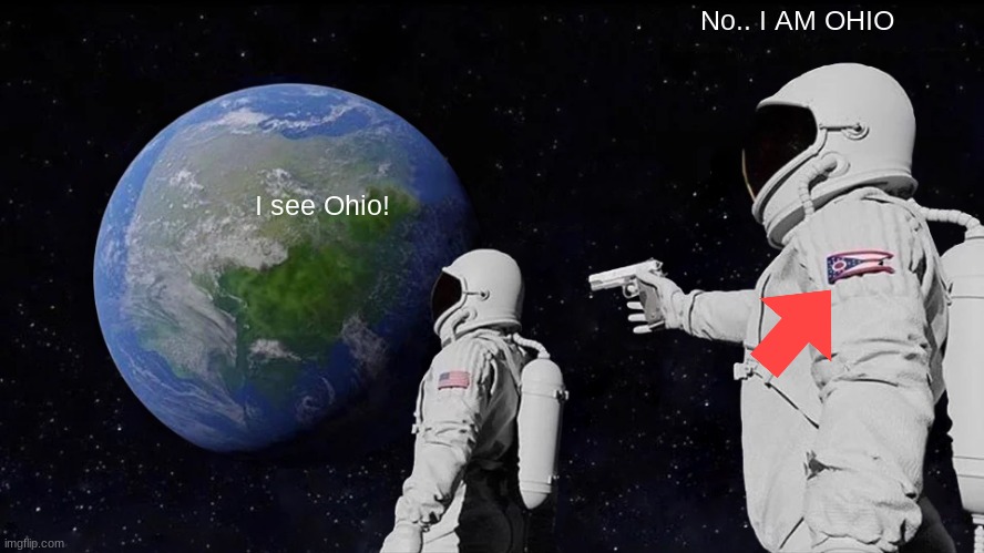 It always has been | No.. I AM OHIO; I see Ohio! | image tagged in memes,always has been | made w/ Imgflip meme maker