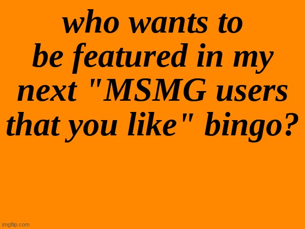 comment below | who wants to be featured in my next "MSMG users that you like" bingo? | made w/ Imgflip meme maker