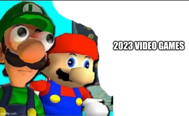 ... | 2023 VIDEO GAMES | image tagged in mario and luigi looking | made w/ Imgflip meme maker