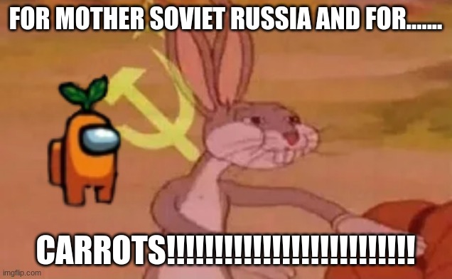Bugs bunny communist | FOR MOTHER SOVIET RUSSIA AND FOR....... CARROTS!!!!!!!!!!!!!!!!!!!!!!!!!! | image tagged in bugs bunny communist | made w/ Imgflip meme maker