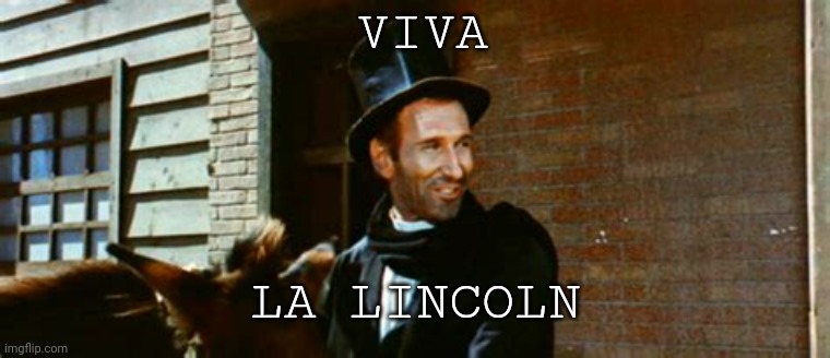 Mexican Lincoln | VIVA; LA LINCOLN | image tagged in look at this dude,westerns | made w/ Imgflip meme maker