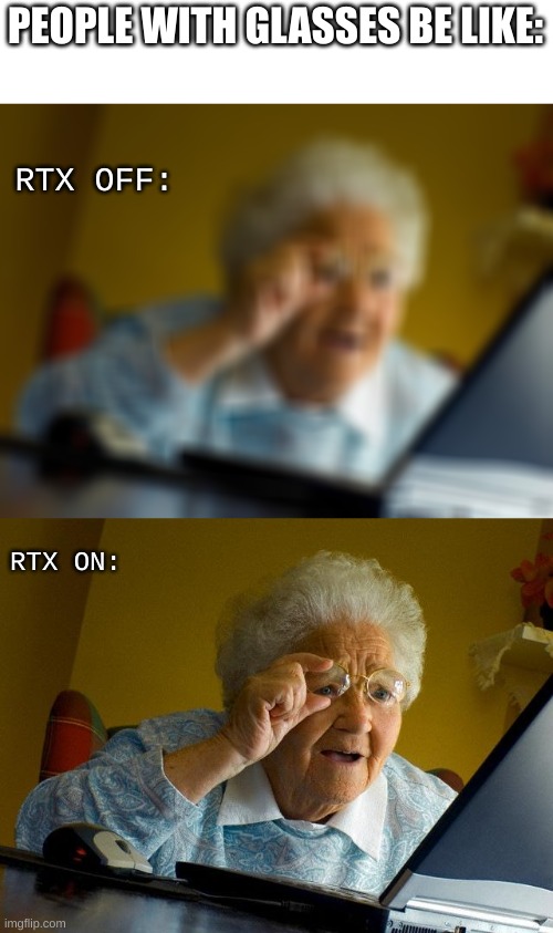 i | PEOPLE WITH GLASSES BE LIKE:; RTX OFF:; RTX ON: | image tagged in memes,grandma finds the internet | made w/ Imgflip meme maker