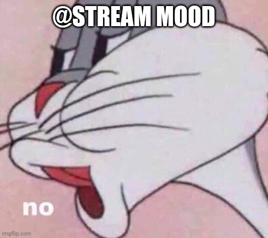 No bugs bunny | @STREAM MOOD | image tagged in no bugs bunny | made w/ Imgflip meme maker