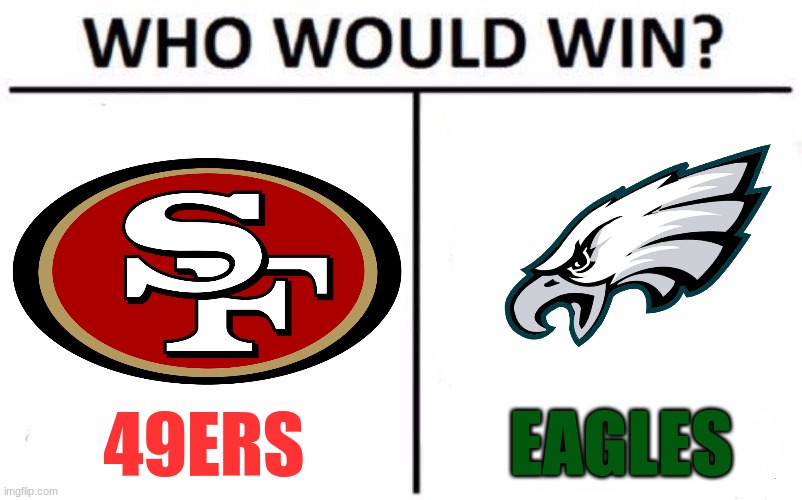 Whos gonna win? | EAGLES; 49ERS | image tagged in memes,who would win,49ers,philadelphia eagles,nfc title | made w/ Imgflip meme maker