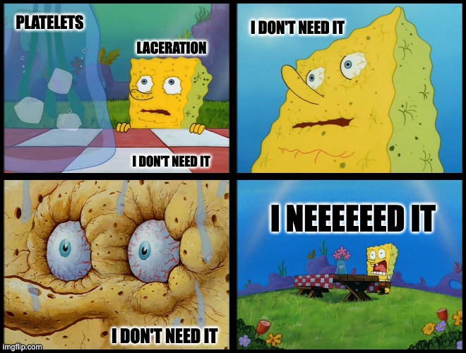 Spongebob Hematology Meme | I DON'T NEED IT; PLATELETS; LACERATION; I DON'T NEED IT; I NEEEEEED IT; I DON'T NEED IT | image tagged in spongebob - i don't need it by henry-c | made w/ Imgflip meme maker