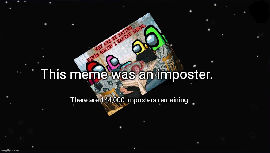 X Was the Impostor | This meme was an imposter. There are 144,000 imposters remaining | image tagged in x was the impostor | made w/ Imgflip meme maker