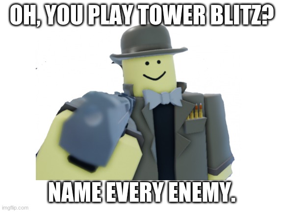 DO IT | OH, YOU PLAY TOWER BLITZ? NAME EVERY ENEMY. | image tagged in roblox,tower blitz roblox | made w/ Imgflip meme maker