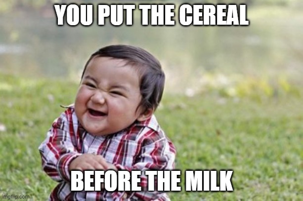 the wrong order!!! | YOU PUT THE CEREAL; BEFORE THE MILK | image tagged in memes,evil toddler | made w/ Imgflip meme maker