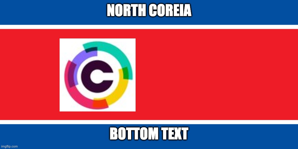 North COREia | NORTH COREIA; BOTTOM TEXT | image tagged in north korea,core,flag | made w/ Imgflip meme maker