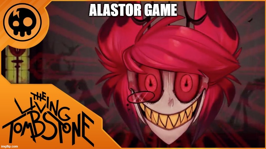 alastors game | ALASTOR GAME | image tagged in alastors game | made w/ Imgflip meme maker