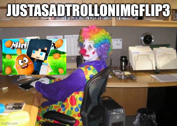 Bro watches itsfunneh bruh  | JUSTASADTROLLONIMGFLIP3 | image tagged in clown computer | made w/ Imgflip meme maker