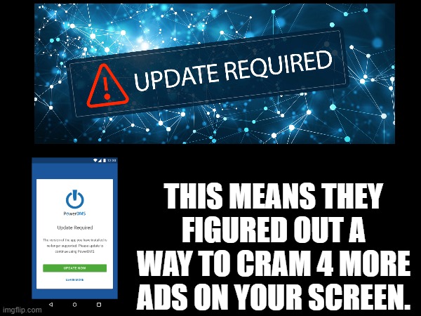 update required | THIS MEANS THEY FIGURED OUT A WAY TO CRAM 4 MORE ADS ON YOUR SCREEN. | image tagged in memes,software,apps | made w/ Imgflip meme maker