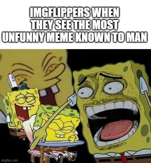 Holy shit! a vegetable? That's so hilarious and original! I'm going to upvote this shit right now! | IMGFLIPPERS WHEN THEY SEE THE MOST UNFUNNY MEME KNOWN TO MAN | image tagged in spongebob laughing hysterically,barney will eat all of your delectable biscuits,i wanna die | made w/ Imgflip meme maker