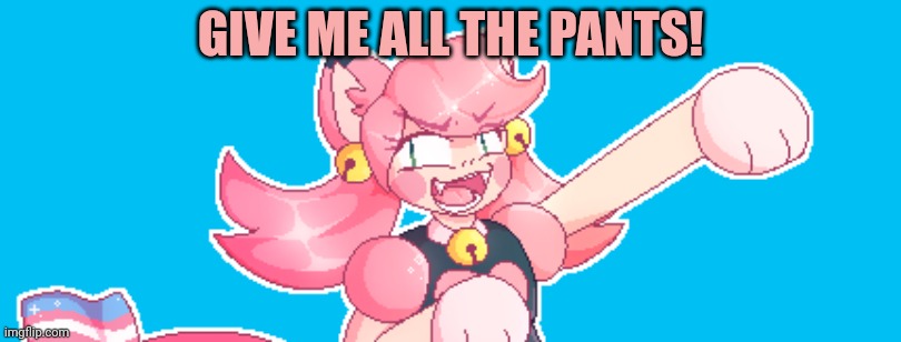 GIVE ME ALL THE PANTS! | made w/ Imgflip meme maker