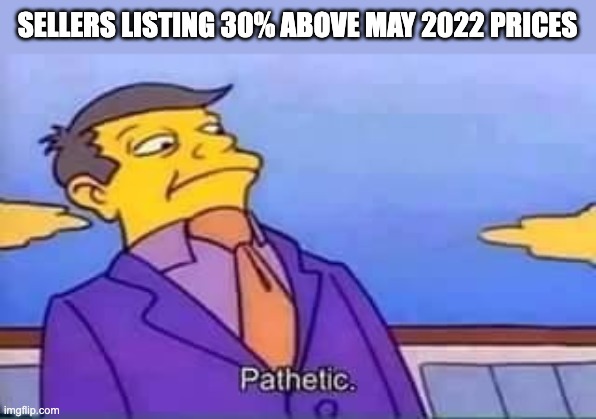 Skinner scolding sellers | SELLERS LISTING 30% ABOVE MAY 2022 PRICES | image tagged in skinner pathetic | made w/ Imgflip meme maker