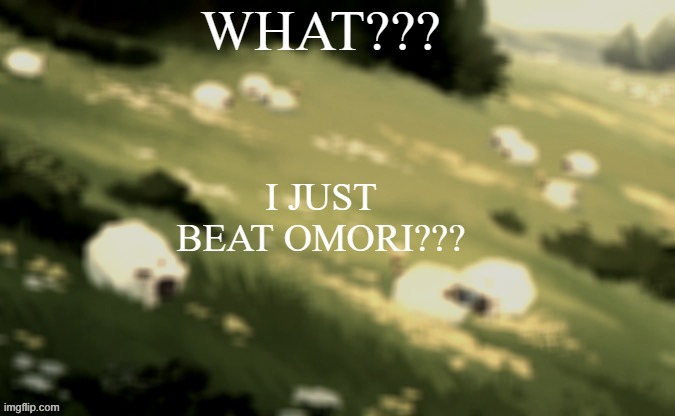 (spoilers) | WHAT??? I JUST BEAT OMORI??? | image tagged in mareeep announcement temp 24 | made w/ Imgflip meme maker