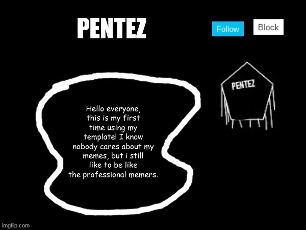 Pentez Check-In | Hello everyone, this is my first time using my template! I know nobody cares about my memes, but i still like to be like the professional memers. | image tagged in check | made w/ Imgflip meme maker