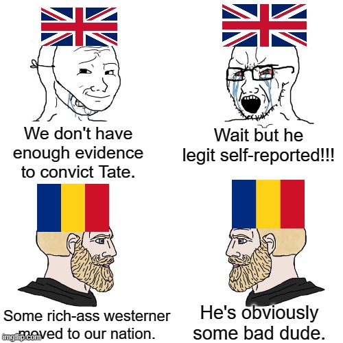 Chad Romania | We don't have enough evidence to convict Tate. Wait but he legit self-reported!!! He's obviously some bad dude. Some rich-ass westerner moved to our nation. | image tagged in crying wojak / i know chad meme,memes,funny | made w/ Imgflip meme maker