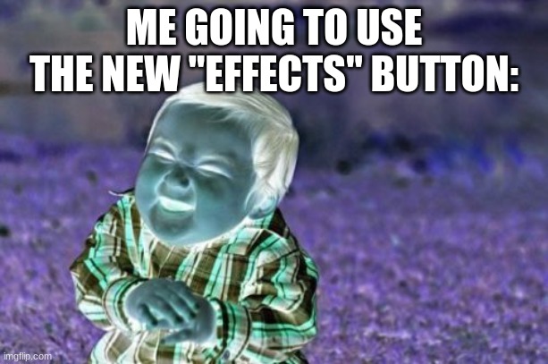 Evil Toddler | ME GOING TO USE THE NEW "EFFECTS" BUTTON: | image tagged in memes,evil toddler | made w/ Imgflip meme maker