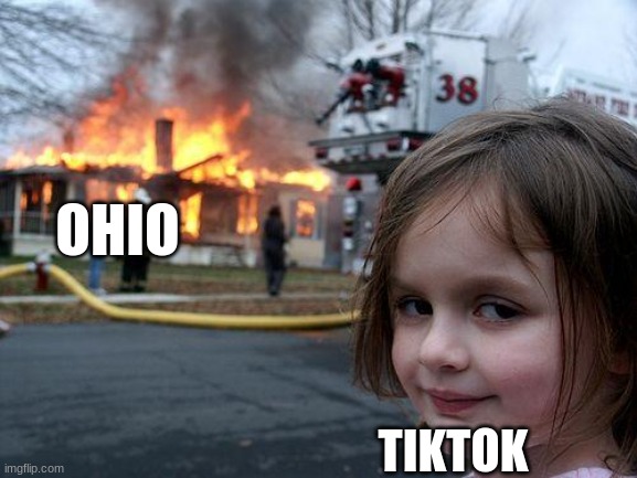 Disaster Girl Meme | OHIO; TIKTOK | image tagged in memes,disaster girl | made w/ Imgflip meme maker