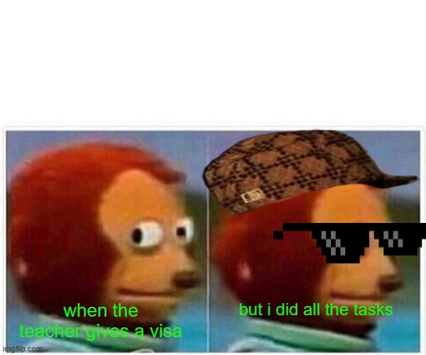 THE VISA | but i did all the tasks; when the teacher gives a visa | image tagged in memes,monkey puppet | made w/ Imgflip meme maker
