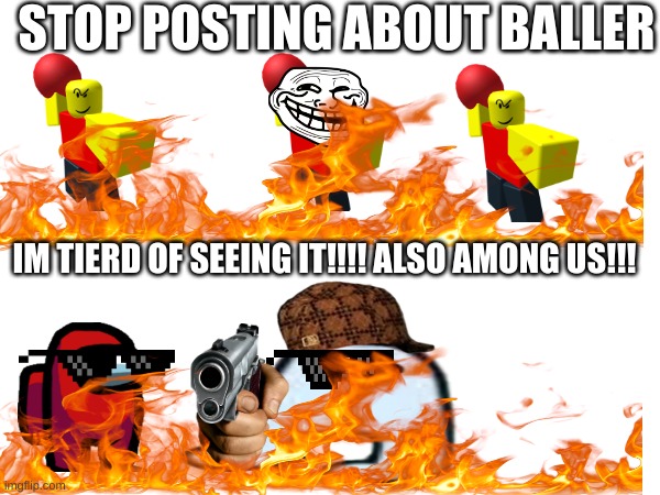 SOP POSTING ABOUT BALLER | STOP POSTING ABOUT BALLER; IM TIERD OF SEEING IT!!!! ALSO AMONG US!!! | image tagged in blank white template | made w/ Imgflip meme maker
