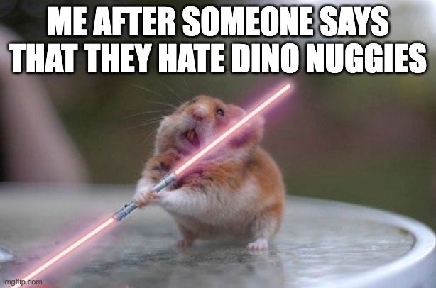 Hate | ME AFTER SOMEONE SAYS THAT THEY HATE DINO NUGGIES | image tagged in star wars hamster | made w/ Imgflip meme maker