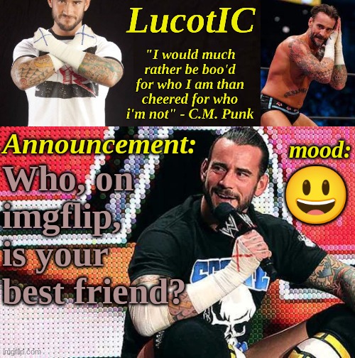 LucotIC's "C.M. Punk" announcement temp 16# | Who, on imgflip, is your best friend? 😃 | image tagged in lucotic's c m punk announcement temp 16 | made w/ Imgflip meme maker