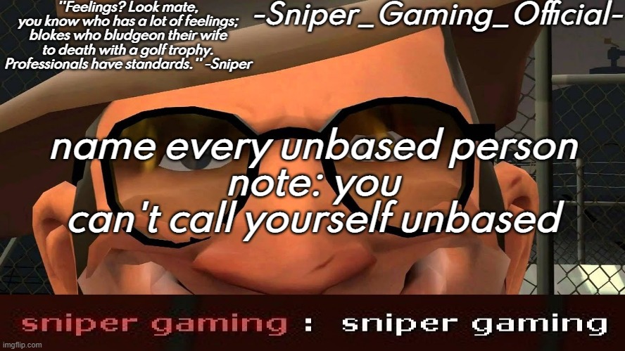 sniper gaming temp | name every unbased person
note: you can't call yourself unbased | image tagged in sniper gaming temp | made w/ Imgflip meme maker