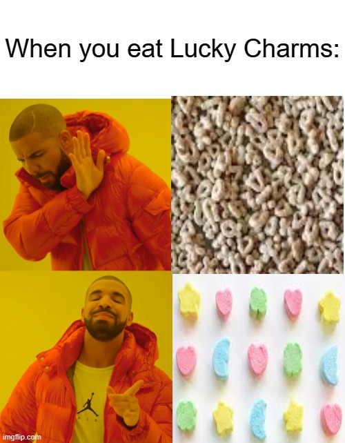 When you eat Lucky Charms: | image tagged in blank white template,memes,drake hotline bling | made w/ Imgflip meme maker