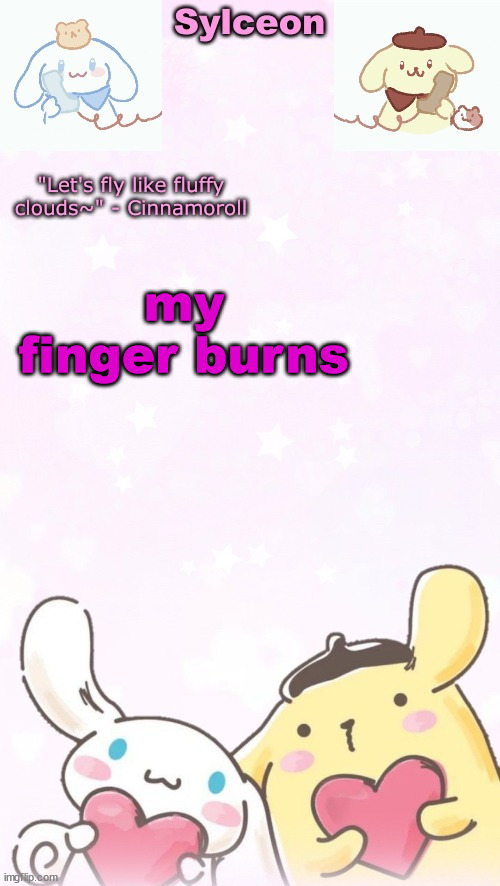 sylc's pom pom purin and cinnamoroll temp (thx yachi) | my finger burns | image tagged in sylc's pom pom purin and cinnamoroll temp thx yachi | made w/ Imgflip meme maker