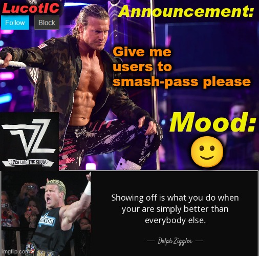 . | Give me users to smash-pass please; 🙂 | image tagged in lucotic's dolph ziggler template 15 | made w/ Imgflip meme maker