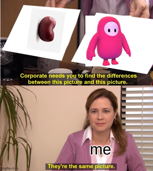 BEANS | me | image tagged in memes,they're the same picture | made w/ Imgflip meme maker