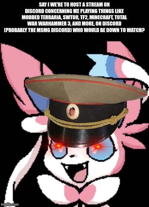 Pinkjerk | SAY I WE'RE TO HOST A STREAM ON DISCORD CONCERNING ME PLAYING THINGS LIKE MODDED TERRARIA, SWTOR, TF2, MINECRAFT, TOTAL WAR WARHAMMER 3, AND MORE, ON DISCORD (PROBABLY THE MSMG DISCORD) WHO WOULD BE DOWN TO WATCH? | image tagged in pinkjerk | made w/ Imgflip meme maker