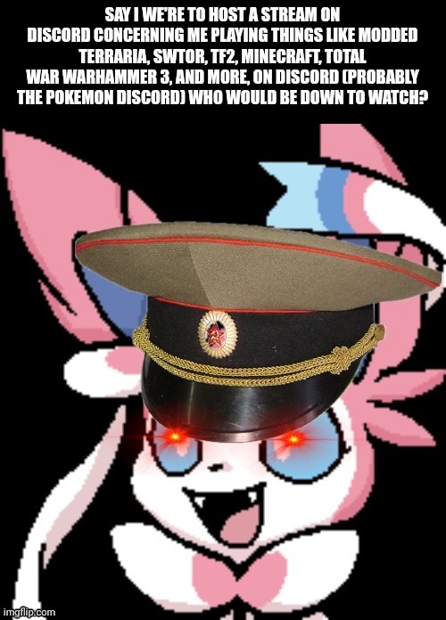 Pinkjerk | SAY I WE'RE TO HOST A STREAM ON DISCORD CONCERNING ME PLAYING THINGS LIKE MODDED TERRARIA, SWTOR, TF2, MINECRAFT, TOTAL WAR WARHAMMER 3, AND MORE, ON DISCORD (PROBABLY THE POKEMON DISCORD) WHO WOULD BE DOWN TO WATCH? | image tagged in pinkjerk | made w/ Imgflip meme maker