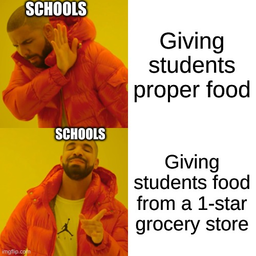 GIVE US PROPER FOOD | SCHOOLS; Giving students proper food; SCHOOLS; Giving students food from a 1-star grocery store | image tagged in memes,drake hotline bling | made w/ Imgflip meme maker