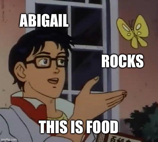 Abigail | ABIGAIL; ROCKS; THIS IS FOOD | image tagged in memes,is this a pigeon | made w/ Imgflip meme maker