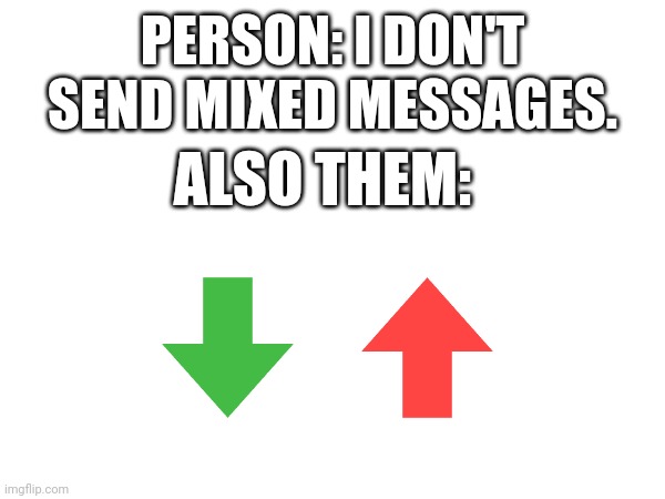 Brain: dies from paradox overload | PERSON: I DON'T SEND MIXED MESSAGES. ALSO THEM: | image tagged in upvote,or,downvote | made w/ Imgflip meme maker