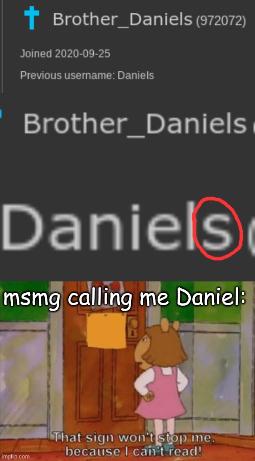 i've had enough of this shit | msmg calling me Daniel: | image tagged in dw sign won't stop me because i can't read | made w/ Imgflip meme maker