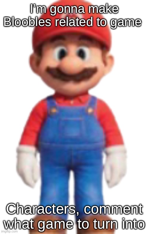 Mario Model (TSMBM) | I’m gonna make Bloobles related to game; Characters, comment what game to turn into | image tagged in mario model tsmbm | made w/ Imgflip meme maker